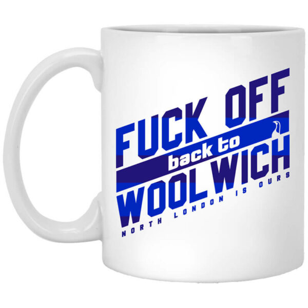 Fuck Off Back To Wool WichNorth London Is Ours Mug Shirt Sweatshirt Long Sleeve Hoodie Tank Mug