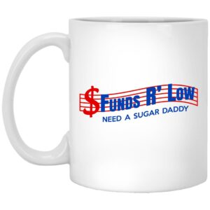 Funds R’ Low Need A Sugar Daddy Mug Shirt Sweatshirt Long Sleeve Hoodie Tank Mug