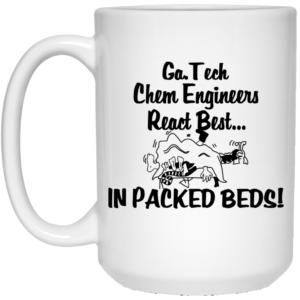 Georgia Tech Chem Engineers React Best In Packed Beds Mug Shirt Sweatshirt Long Sleeve Hoodie Tank Mug 4