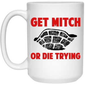 Get Mitch Or Die Trying Mitch McConnell Mug Shirt Sweatshirt Long Sleeve Hoodie Tank Mug 2