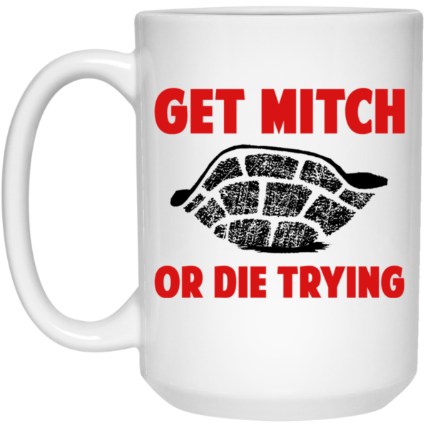 Get Mitch Or Die Trying Mitch McConnell Mug Shirt Sweatshirt Long Sleeve Hoodie Tank Mug