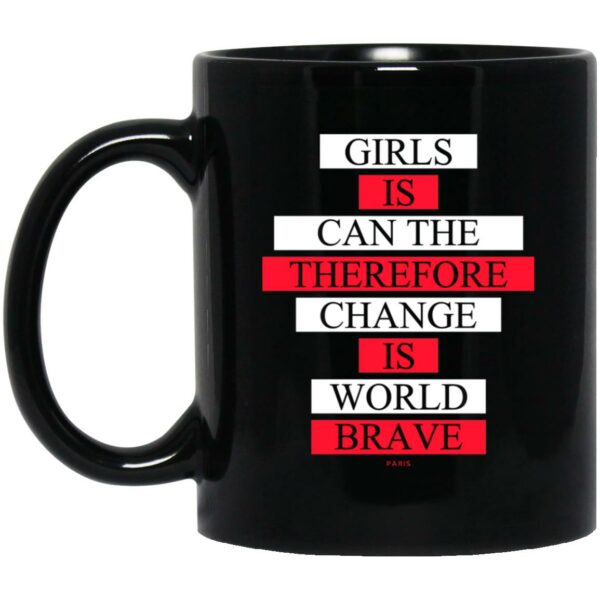 Girls Is Can The Therefore Change Is World Brave Mug Shirt Sweatshirt Long Sleeve Hoodie Tank Mug