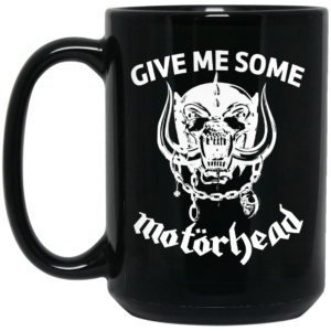 Give Me Some Motorhead Mug Shirt Sweatshirt Long Sleeve Hoodie Tank Mug