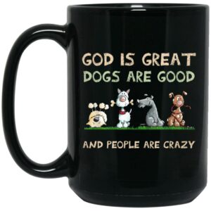 God Is Great Dogs Are Good And People Are Crazy Mug Shirt Sweatshirt Long Sleeve Hoodie Tank Mug