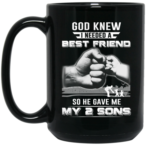 God Knew I Needed A Best Friend So He Gave My Two Sons Mug Shirt Sweatshirt Long Sleeve Hoodie Tank Mug