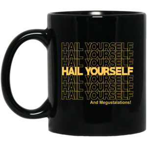 Hail Yourself And Megustalations Mug Shirt Sweatshirt Long Sleeve Hoodie Tank Mug