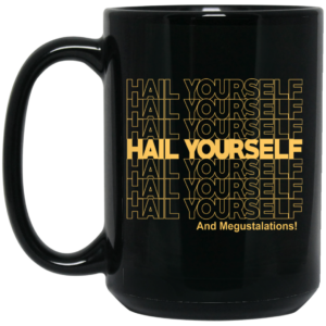 Hail Yourself And Megustalations Mug Shirt Sweatshirt Long Sleeve Hoodie Tank Mug