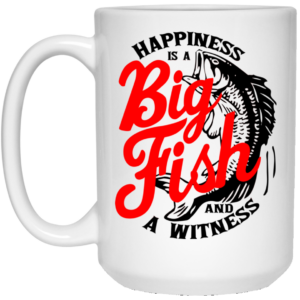 Happiness Is A Big Fish And A Witness Mug Shirt Sweatshirt Long Sleeve Hoodie Tank Mug