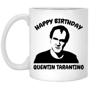 Happy Birthday Quentin Tarantino Mug Shirt Sweatshirt Long Sleeve Hoodie Tank Mug