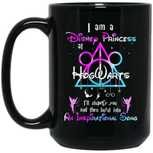 Harry Potter I Am A Disney Princess At Hogwarts I’ll Stupefy You And Then Burst Into An Inspirational Song Disney Mug Shirt Sweatshirt Long Sleeve Hoodie Tank Mug