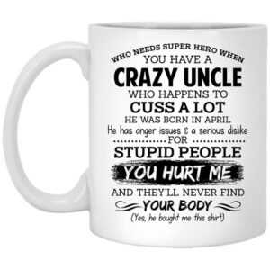 Have A Crazy Uncle He Was Born In April Mug Shirt Sweatshirt Long Sleeve Hoodie Tank Mug 1