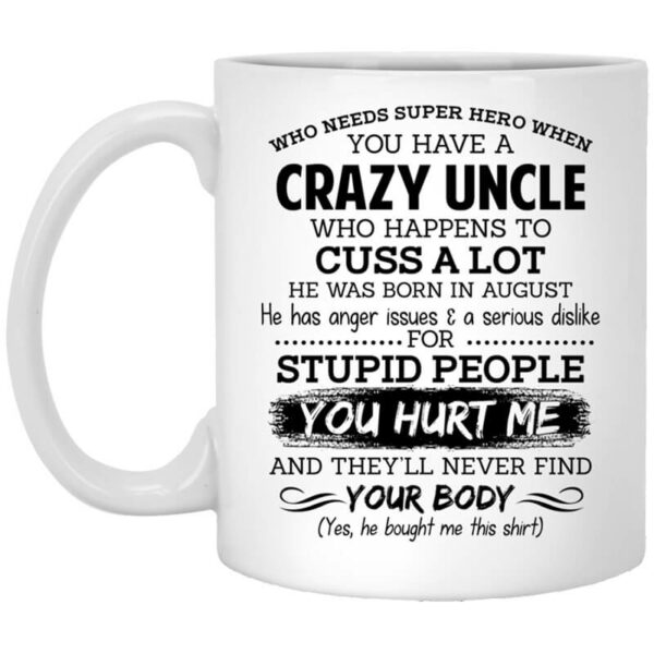 Have A Crazy Uncle He Was Born In August Mug Shirt Sweatshirt Long Sleeve Hoodie Tank Mug