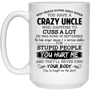 Have A Crazy Uncle He Was Born In September Mug Shirt Sweatshirt Long Sleeve Hoodie Tank Mug