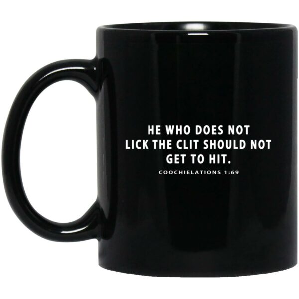 He Who Does Not Lick The Clit Should Not Get To Hit Coochielations 169 Mug Shirt Sweatshirt Long Sleeve Hoodie Tank Mug