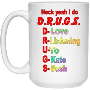 Heck Yeah I Do DRUGS D Love R Listening U To G Kate S Bush Mug Shirt Sweatshirt Long Sleeve Hoodie Tank Mug 2