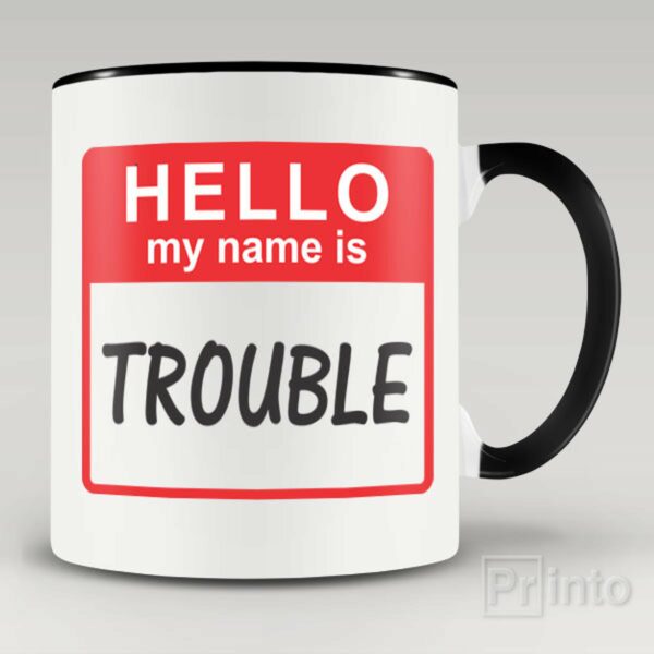 Hello! My name is trouble mug