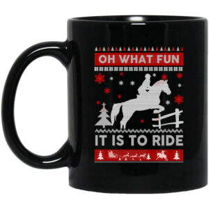 Horse Christmas Oh What Fun It Is To Ride Mug Shirt Sweatshirt Long Sleeve Hoodie Tank Mug 1