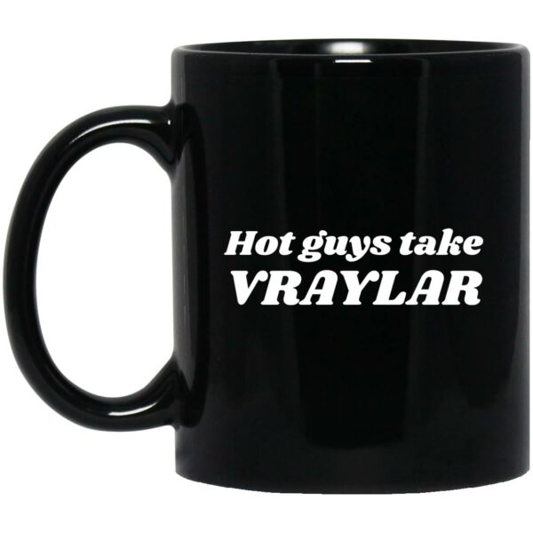 Hot Guys Take Vraylar Mug Shirt Sweatshirt Long Sleeve Hoodie Tank Mug