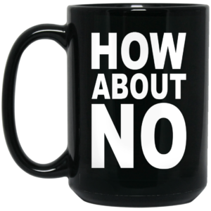 How About No Mug Shirt Sweatshirt Long Sleeve Hoodie Tank Mug 2