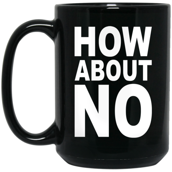 How About No Mug Shirt Sweatshirt Long Sleeve Hoodie Tank Mug