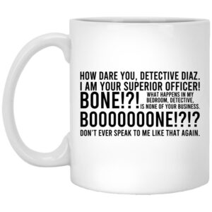 How Dare You Detective Diaz I Am Your Superior Officer Bone Booooooone Mug Shirt Sweatshirt Long Sleeve Hoodie Tank Mug