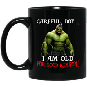 Hulk Careful Boy I Am Old For Good Reason Mug Shirt Sweatshirt Long Sleeve Hoodie Tank Mug 1