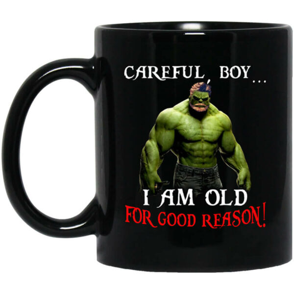 Hulk Careful Boy I Am Old For Good Reason Mug Shirt Sweatshirt Long Sleeve Hoodie Tank Mug