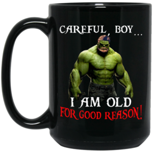 Hulk Careful Boy I Am Old For Good Reason Mug Shirt Sweatshirt Long Sleeve Hoodie Tank Mug 2