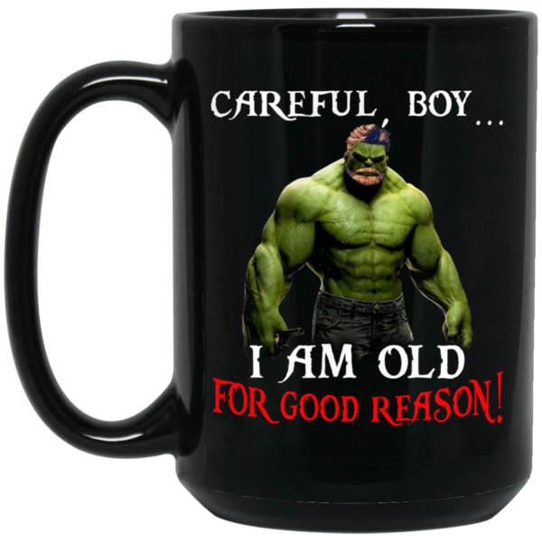 Hulk Careful Boy I Am Old For Good Reason Mug Shirt Sweatshirt Long Sleeve Hoodie Tank Mug