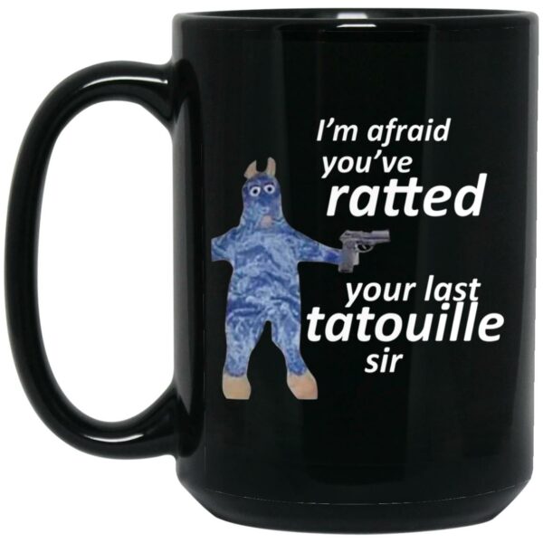 I’m Afraid You’ve Ratted Your Last Tatouille Sir Mug Shirt Sweatshirt Long Sleeve Hoodie Tank Mug