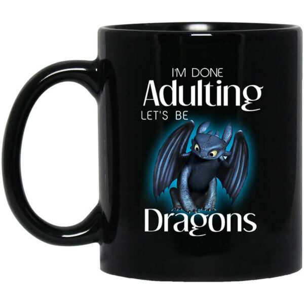 I’m Done Adulting Let’s Be Dragons Mug Shirt Sweatshirt Long Sleeve Hoodie Tank Mug