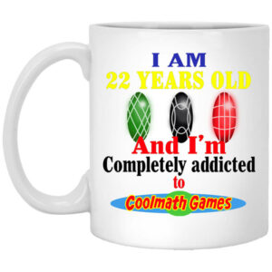 I Am 22 Years Old And Im Completely Addicted To Coolmath Games Mug Shirt Sweatshirt Long Sleeve Hoodie Tank Mug 1