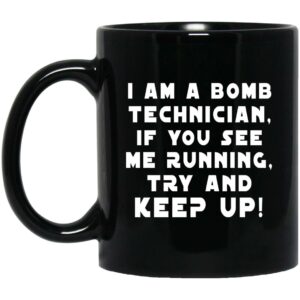 I Am A Bomb Technician If You See Me Running Try And Keep Up Mug Shirt Sweatshirt Long Sleeve Hoodie Tank Mug