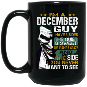 I Am A December Guy I Have 3 Sides Mug Shirt Sweatshirt Long Sleeve Hoodie Tank Mug