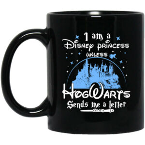 I Am A Disney Princess Unless Hogwarts Sends Me A Letter Mug Shirt Sweatshirt Long Sleeve Hoodie Tank Mug 1