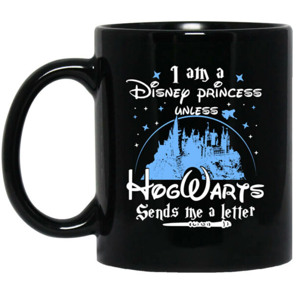 I Am A Disney Princess Unless Hogwarts Sends Me A Letter Mug Shirt Sweatshirt Long Sleeve Hoodie Tank Mug