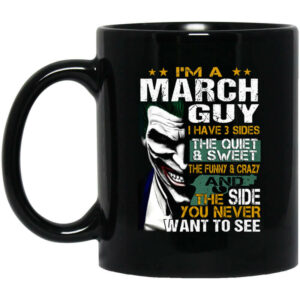 I Am A March Guy I Have 3 Sides Mug Shirt Sweatshirt Long Sleeve Hoodie Tank Mug