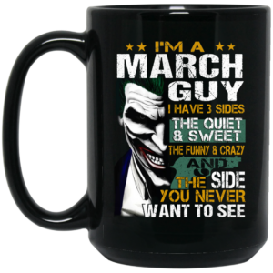 I Am A March Guy I Have 3 Sides Mug Shirt Sweatshirt Long Sleeve Hoodie Tank Mug