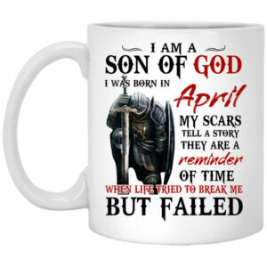 I Am A Son Of God And Was Born In April Mug Shirt Sweatshirt Long Sleeve Hoodie Tank Mug