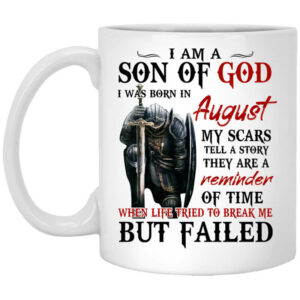 I Am A Son Of God And Was Born In August Mug Shirt Sweatshirt Long Sleeve Hoodie Tank Mug