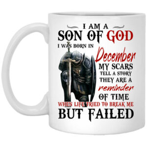 I Am A Son Of God And Was Born In December Mug Shirt Sweatshirt Long Sleeve Hoodie Tank Mug