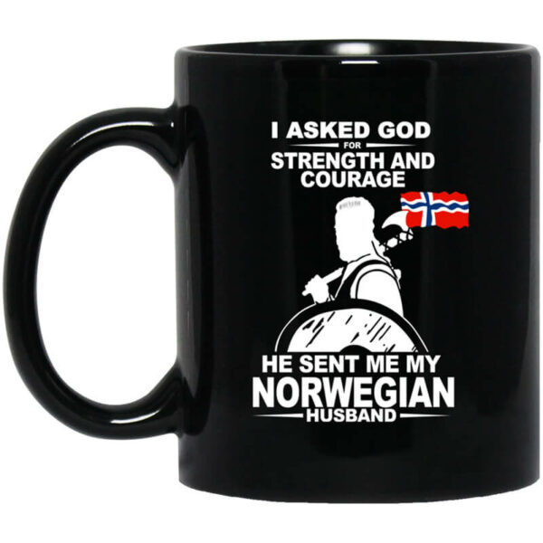 I Asked God For Strength And Courage He Sent Me My Norwegian Husband Mug Shirt Sweatshirt Long Sleeve Hoodie Tank Mug