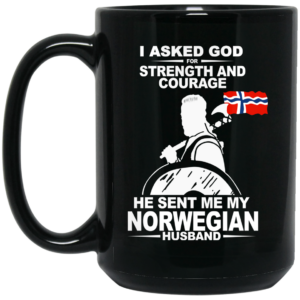 I Asked God For Strength And Courage He Sent Me My Norwegian Husband Mug Shirt Sweatshirt Long Sleeve Hoodie Tank Mug