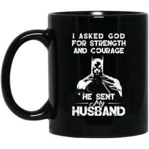 I Asked God For Strength And Courage He Sent My Husband Batman Mug Shirt Sweatshirt Long Sleeve Hoodie Tank Mug 1