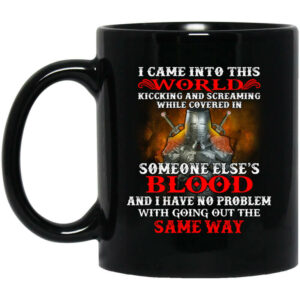 I Came Into This World Kicking And Screaming While Covered In Someone Elses Blood Mug Shirt Sweatshirt Long Sleeve Hoodie Tank Mug 1