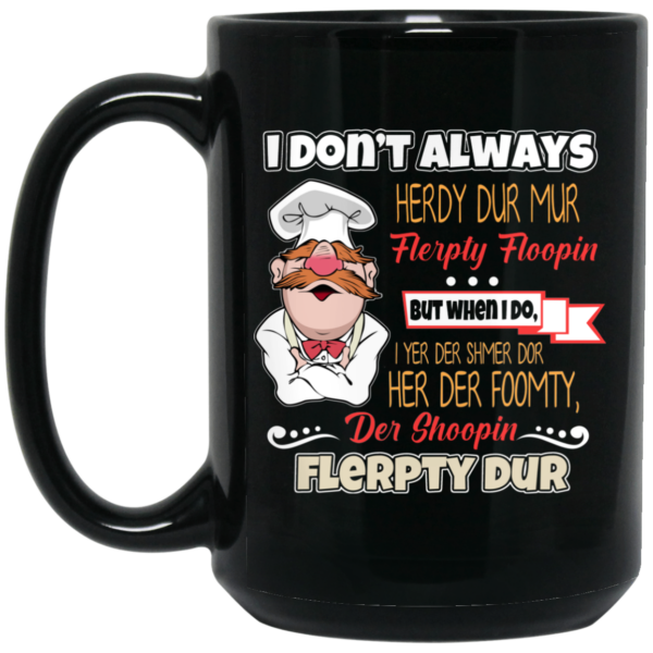 I Don’t Always Herdy Bur Mur Flerpty Floopin – Fozzie Bear Mug Shirt Sweatshirt Long Sleeve Hoodie Tank Mug