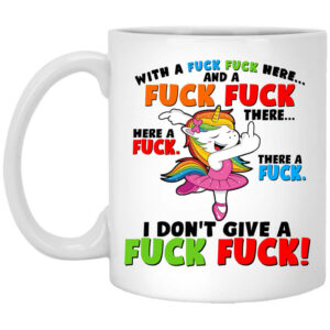 I Don’t Give A Fuck Fuck Unicorn Mug Shirt Sweatshirt Long Sleeve Hoodie Tank Mug