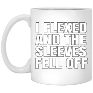 I Flexed And The Sleeves Fell Off Mug Shirt Sweatshirt Long Sleeve Hoodie Tank Mug