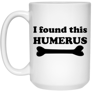 I Found This Humerus Mug Shirt Sweatshirt Long Sleeve Hoodie Tank Mug