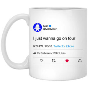 I Just Wanna Go On Tour Mac Miller Mug Shirt Sweatshirt Long Sleeve Hoodie Tank Mug 1